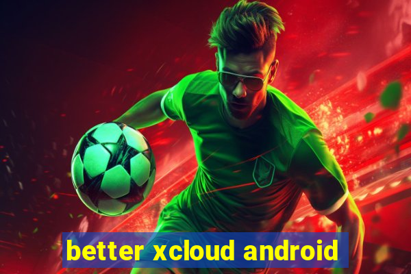 better xcloud android